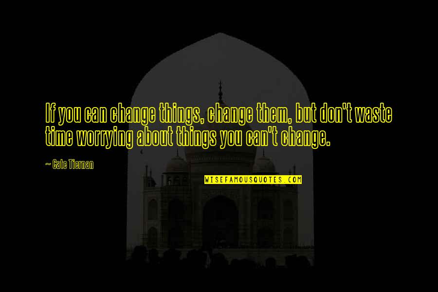 Cerrudo Filipino Quotes By Cate Tiernan: If you can change things, change them, but