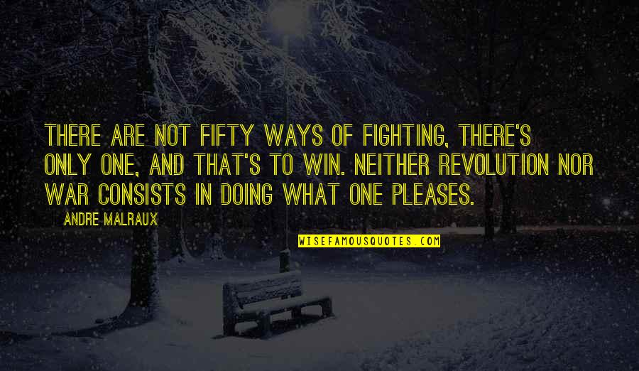 Cers Quote Quotes By Andre Malraux: There are not fifty ways of fighting, there's