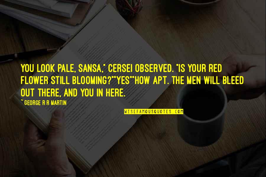 Cersei Best Quotes By George R R Martin: You look pale, Sansa," Cersei observed. "Is your Cersei Best Quotes By George R R Martin: You look pale, Sansa," Cersei observed. "Is your