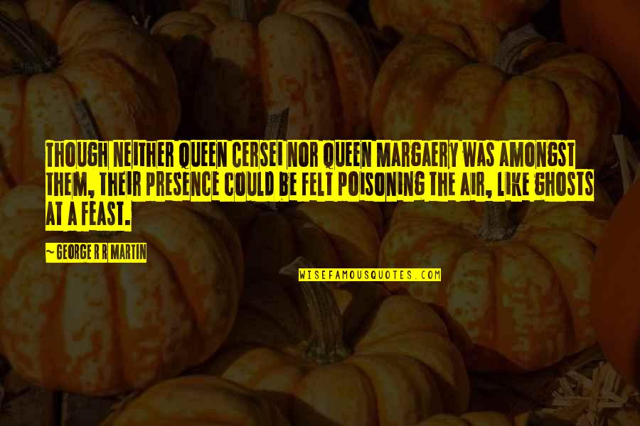 Cersei Best Quotes By George R R Martin: Though neither Queen Cersei nor Queen Margaery was Cersei Best Quotes By George R R Martin: Though neither Queen Cersei nor Queen Margaery was