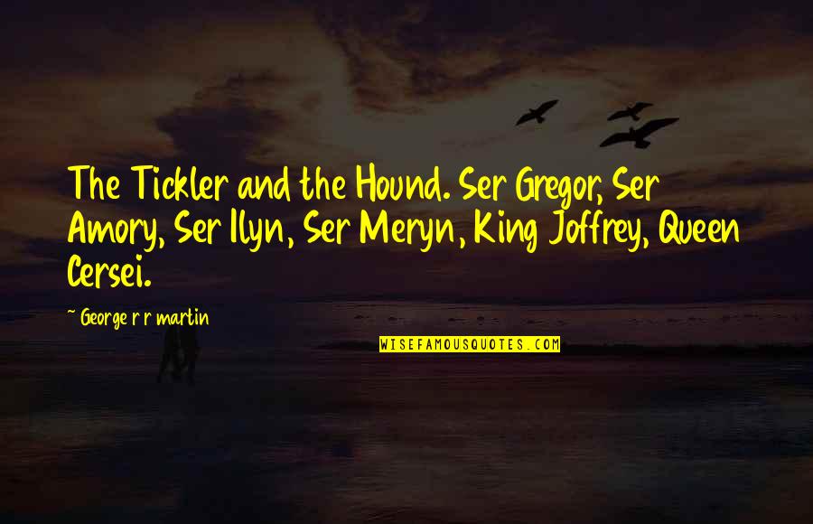 Cersei Joffrey Quotes By George R R Martin: The Tickler and the Hound. Ser Gregor, Ser