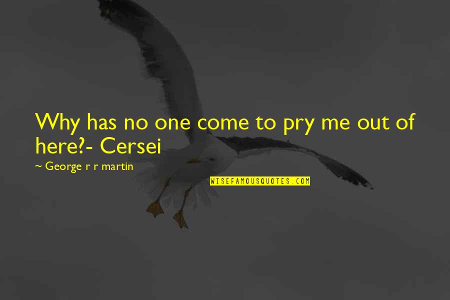 Cersei's Quotes By George R R Martin: Why has no one come to pry me