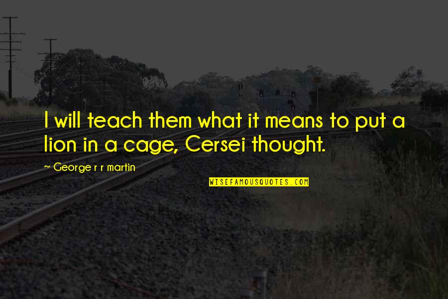 Cersei's Quotes By George R R Martin: I will teach them what it means to