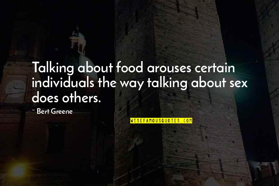 Certain Individuals Quotes By Bert Greene: Talking about food arouses certain individuals the way