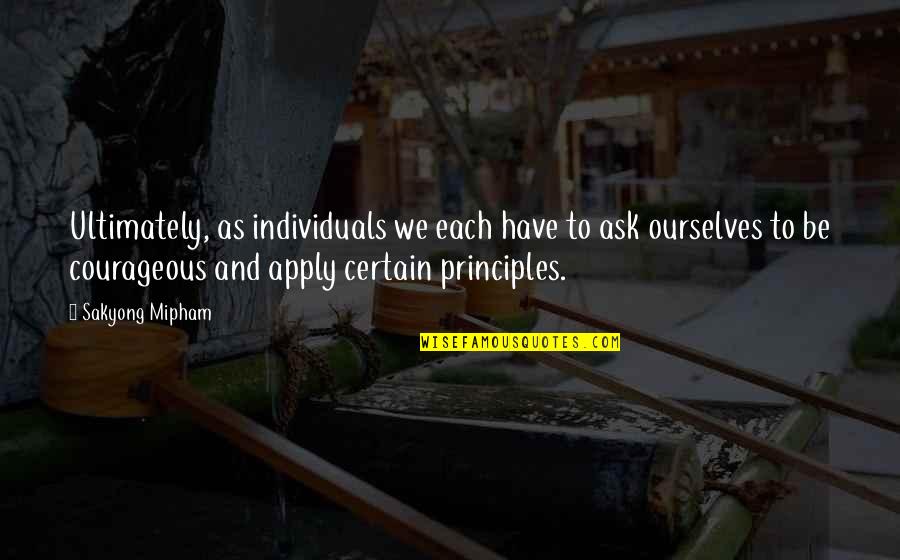 Certain Individuals Quotes By Sakyong Mipham: Ultimately, as individuals we each have to ask