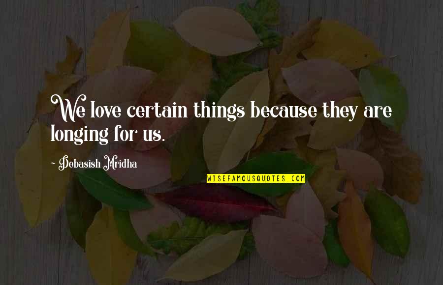 Certain Love Quotes By Debasish Mridha: We love certain things because they are longing