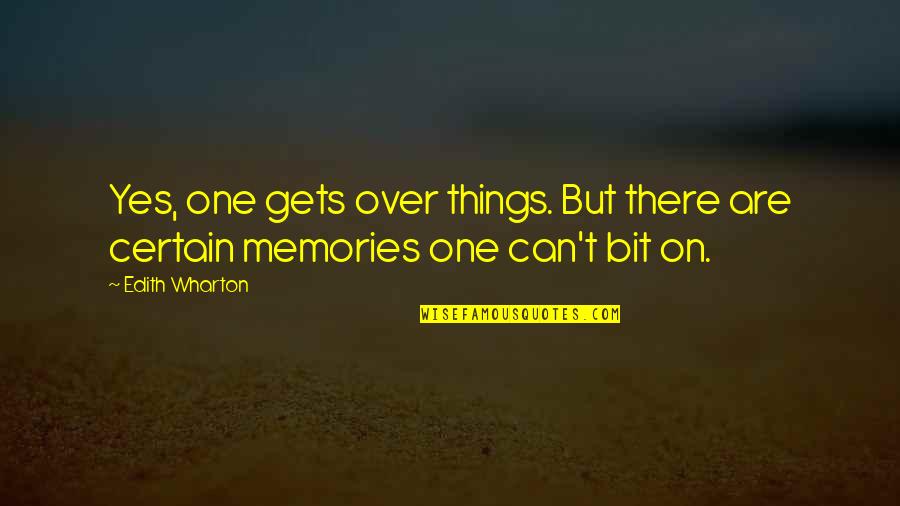 Certain Love Quotes By Edith Wharton: Yes, one gets over things. But there are