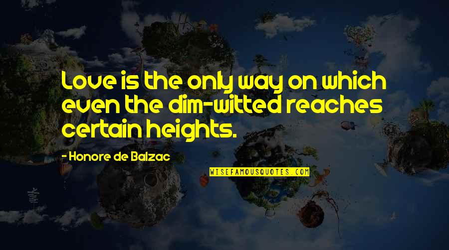 Certain Love Quotes By Honore De Balzac: Love is the only way on which even