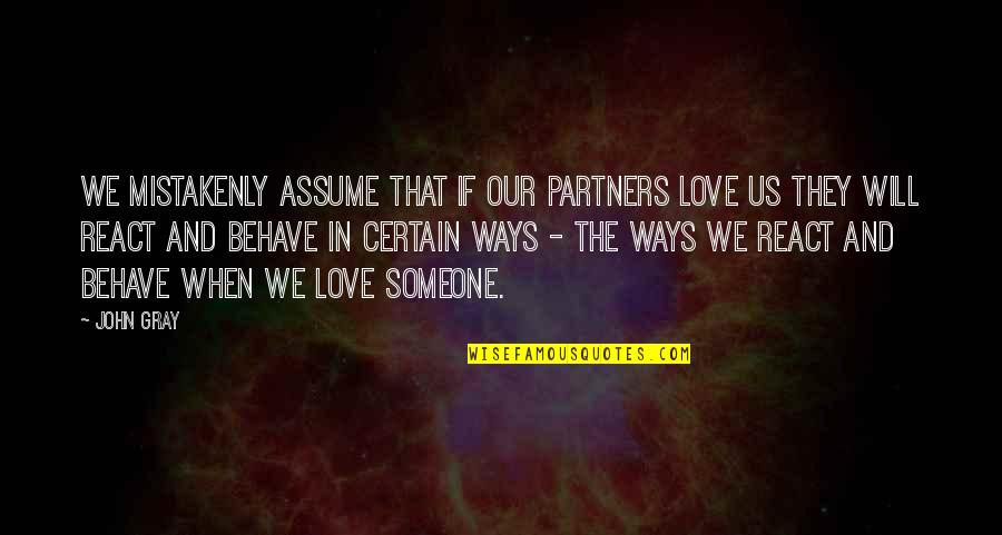 Certain Love Quotes By John Gray: We mistakenly assume that if our partners love