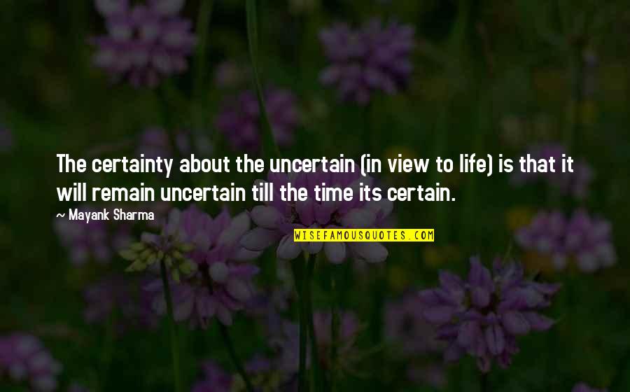 Certain Love Quotes By Mayank Sharma: The certainty about the uncertain (in view to