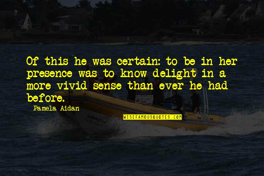 Certain Love Quotes By Pamela Aidan: Of this he was certain: to be in