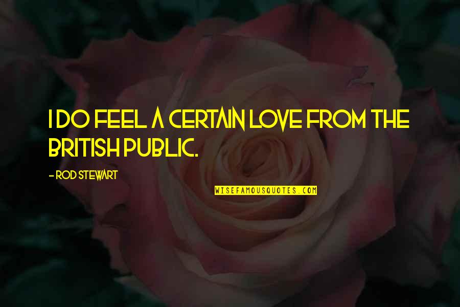 Certain Love Quotes By Rod Stewart: I do feel a certain love from the