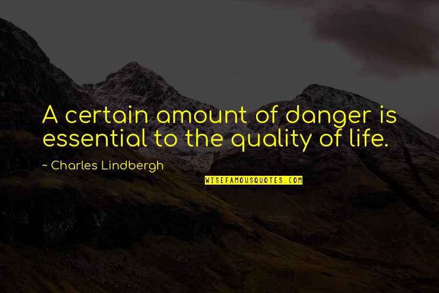 Certain Quotes By Charles Lindbergh: A certain amount of danger is essential to