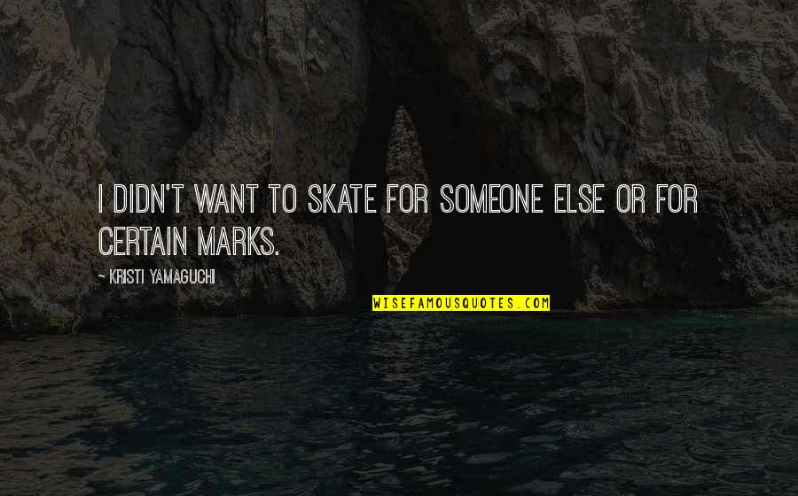 Certain Quotes By Kristi Yamaguchi: I didn't want to skate for someone else