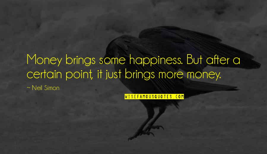 Certain Quotes By Neil Simon: Money brings some happiness. But after a certain