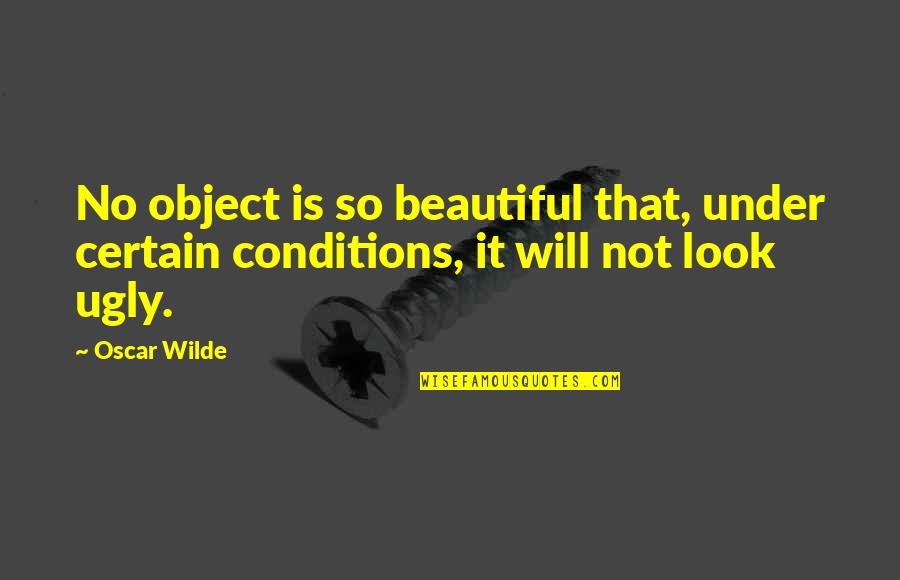 Certain Quotes By Oscar Wilde: No object is so beautiful that, under certain