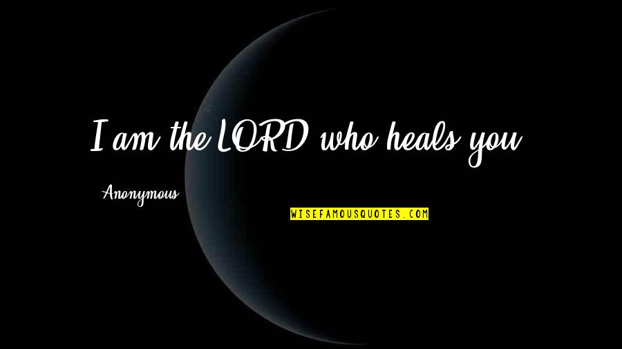 Certain Things Happen Reason Quotes By Anonymous: I am the LORD who heals you.