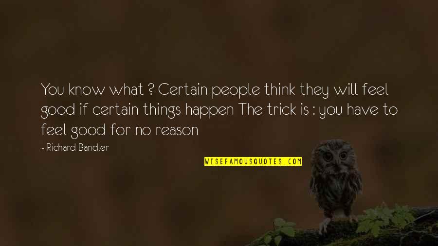 Certain Things Happen Reason Quotes By Richard Bandler: You know what ? Certain people think they