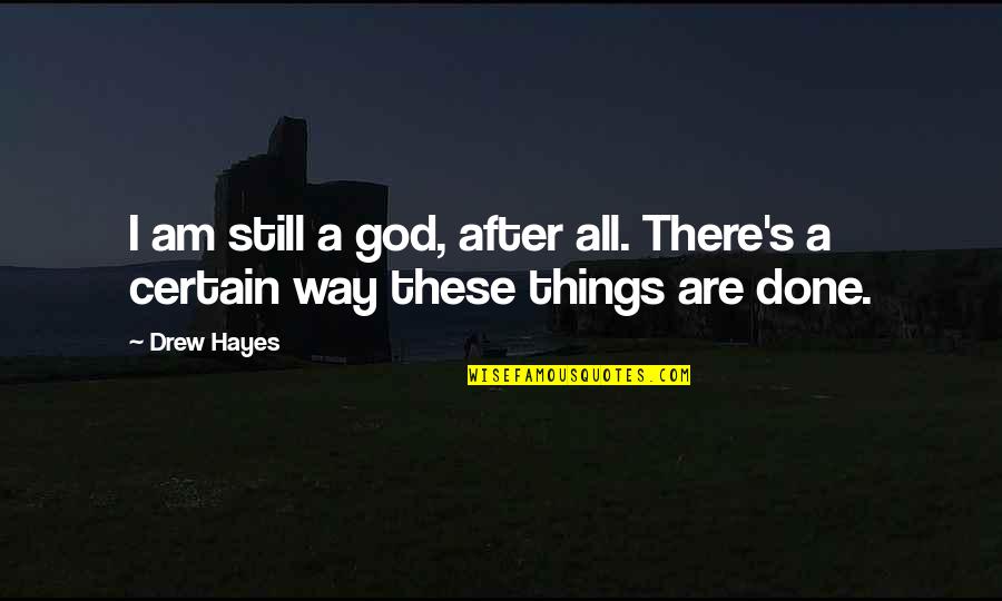 Certain Things Quotes By Drew Hayes: I am still a god, after all. There's