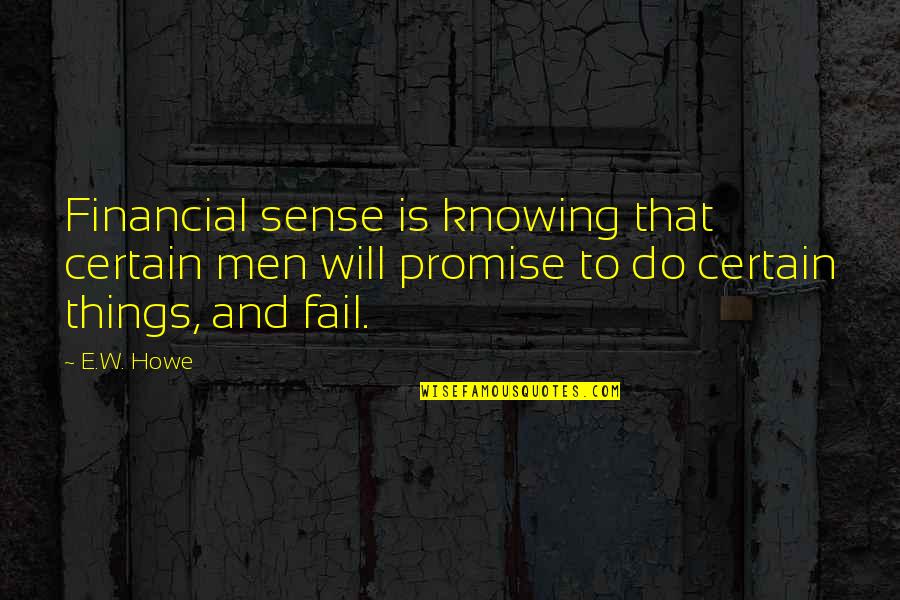 Certain Things Quotes By E.W. Howe: Financial sense is knowing that certain men will