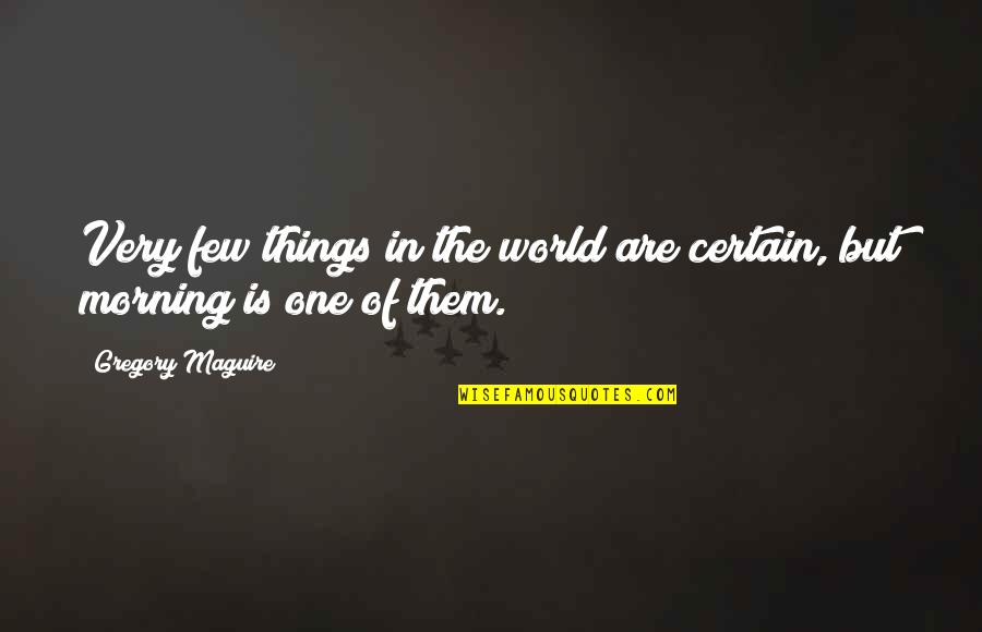 Certain Things Quotes By Gregory Maguire: Very few things in the world are certain,