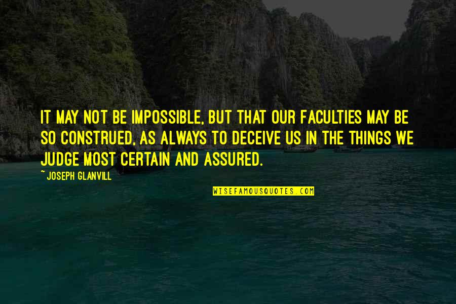 Certain Things Quotes By Joseph Glanvill: It may not be impossible, but that our