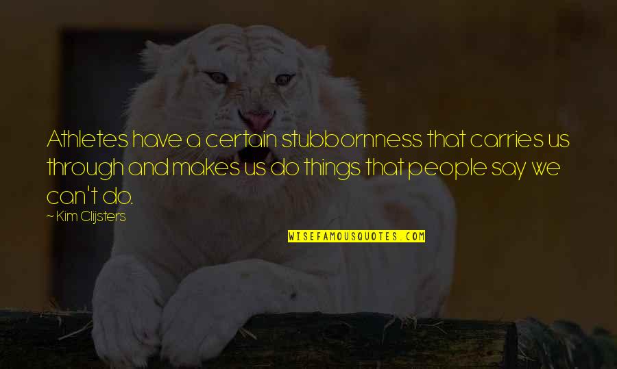 Certain Things Quotes By Kim Clijsters: Athletes have a certain stubbornness that carries us