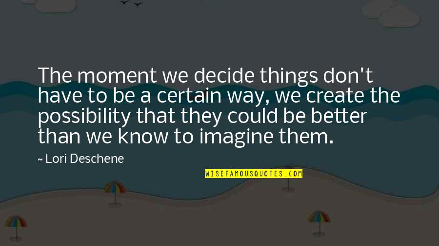 Certain Things Quotes By Lori Deschene: The moment we decide things don't have to