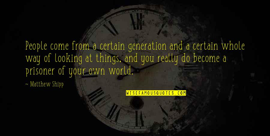 Certain Things Quotes By Matthew Shipp: People come from a certain generation and a