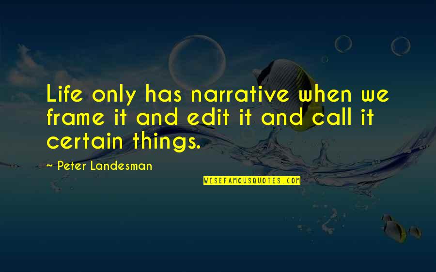 Certain Things Quotes By Peter Landesman: Life only has narrative when we frame it