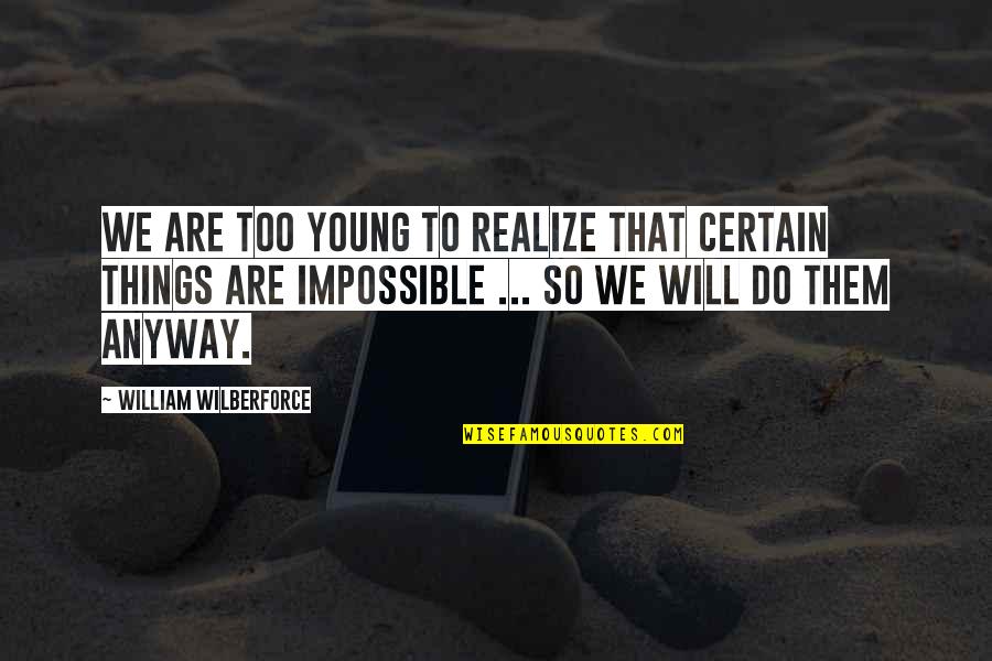 Certain Things Quotes By William Wilberforce: We are too young to realize that certain