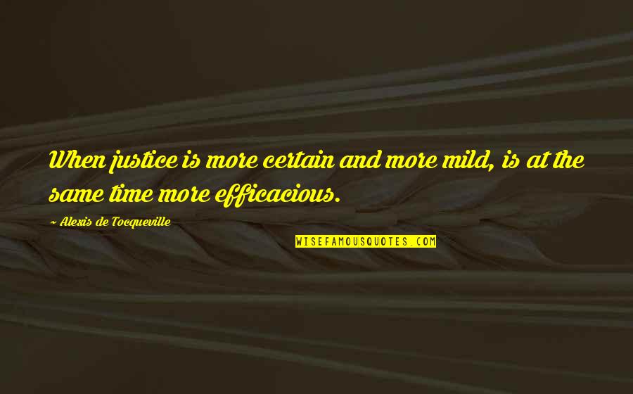 Certain Time Quotes By Alexis De Tocqueville: When justice is more certain and more mild,