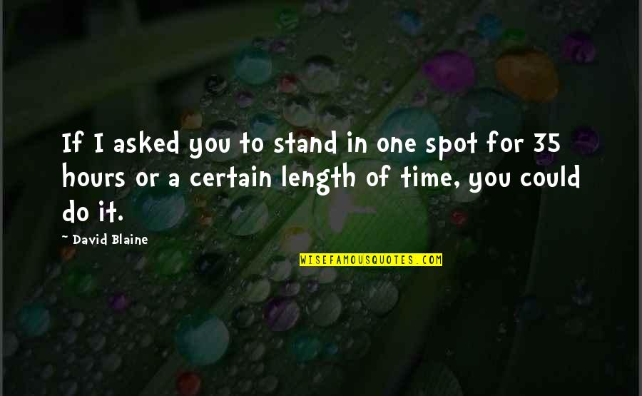 Certain Time Quotes By David Blaine: If I asked you to stand in one