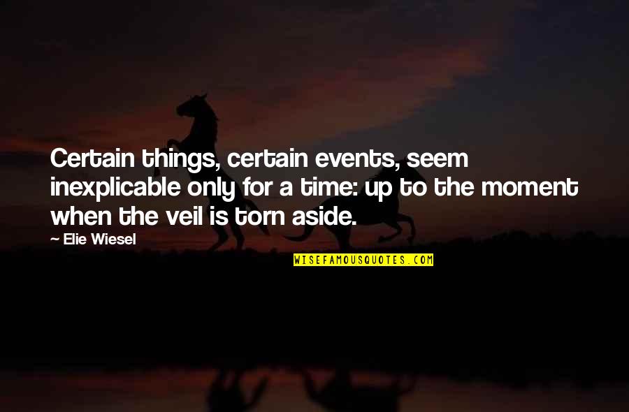 Certain Time Quotes By Elie Wiesel: Certain things, certain events, seem inexplicable only for