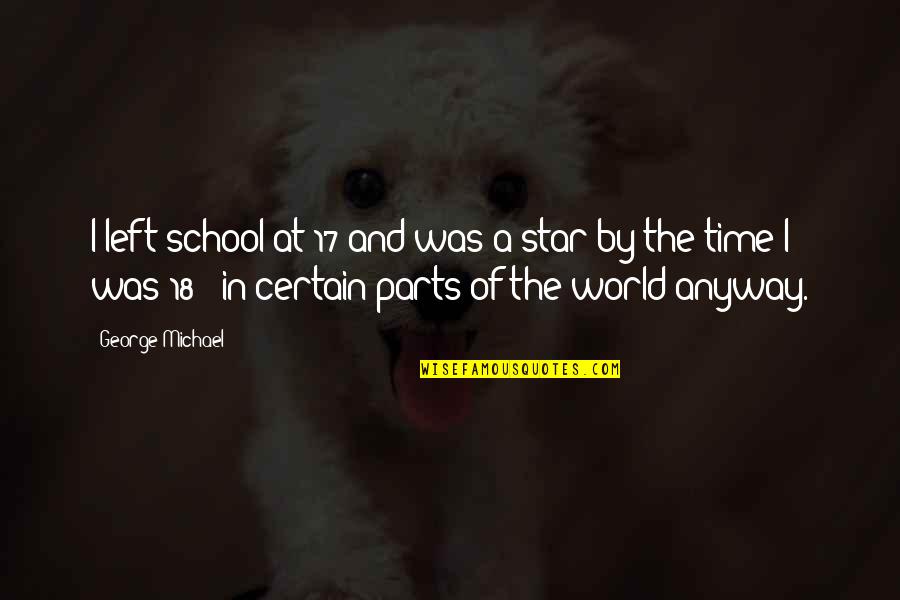 Certain Time Quotes By George Michael: I left school at 17 and was a