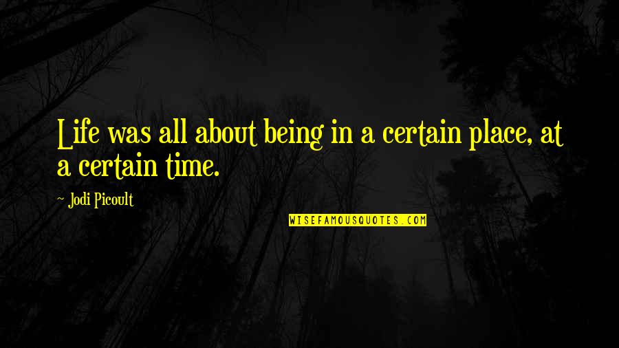 Certain Time Quotes By Jodi Picoult: Life was all about being in a certain