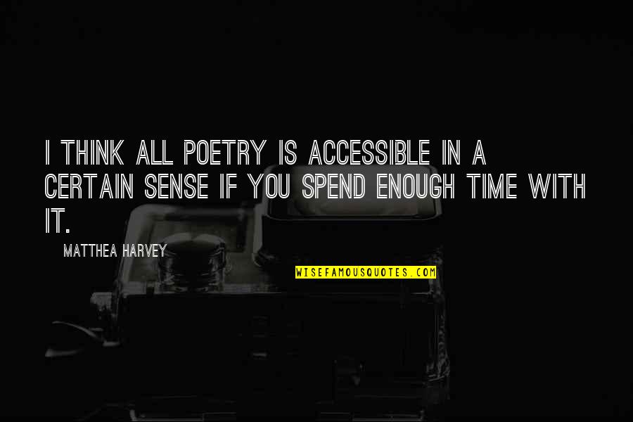 Certain Time Quotes By Matthea Harvey: I think all poetry is accessible in a