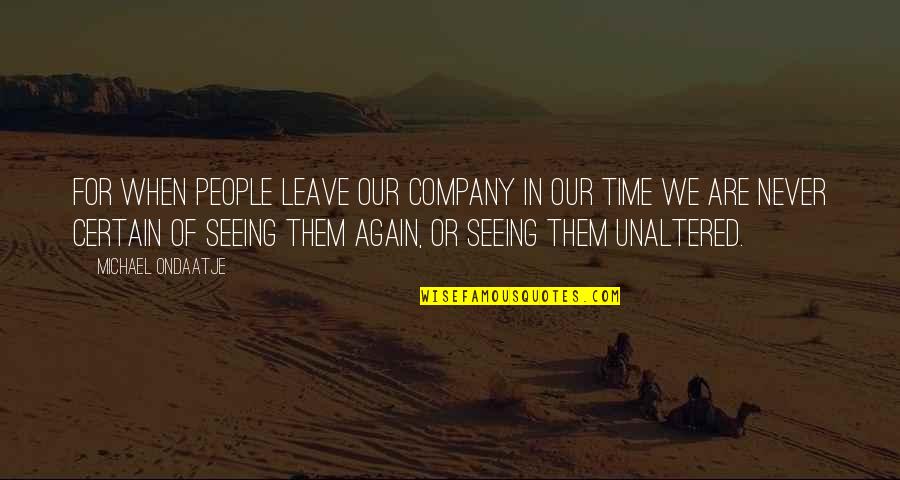 Certain Time Quotes By Michael Ondaatje: For when people leave our company in our