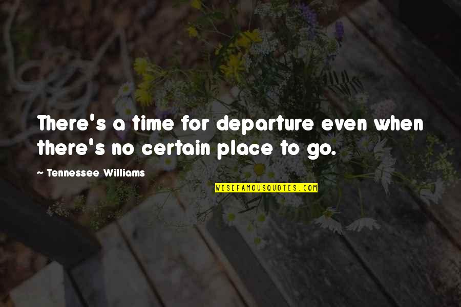 Certain Time Quotes By Tennessee Williams: There's a time for departure even when there's