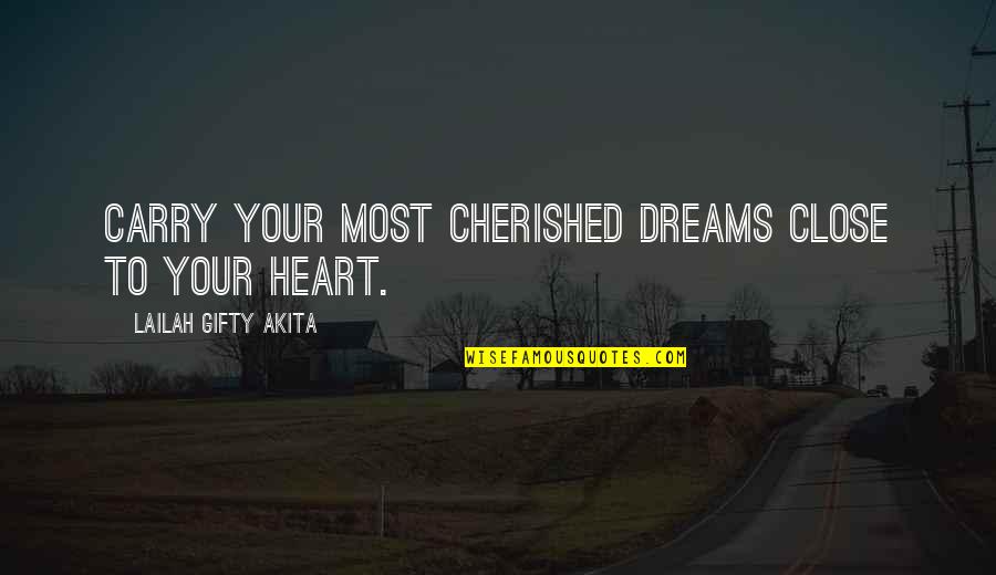 Certainhe Quotes By Lailah Gifty Akita: Carry your most cherished dreams close to your