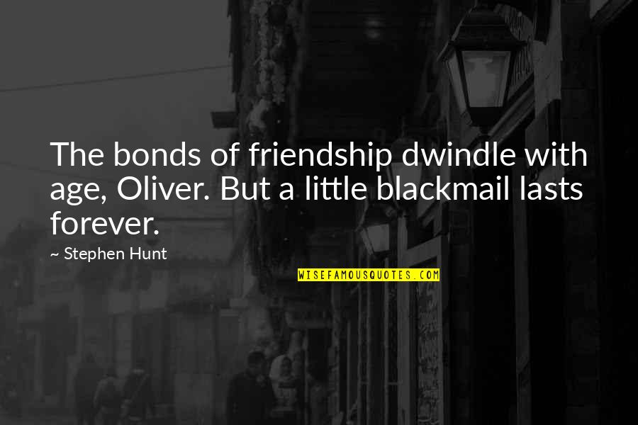 Certainhe Quotes By Stephen Hunt: The bonds of friendship dwindle with age, Oliver.