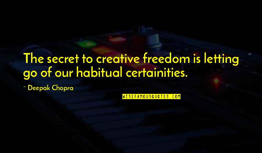 Certainities Quotes By Deepak Chopra: The secret to creative freedom is letting go