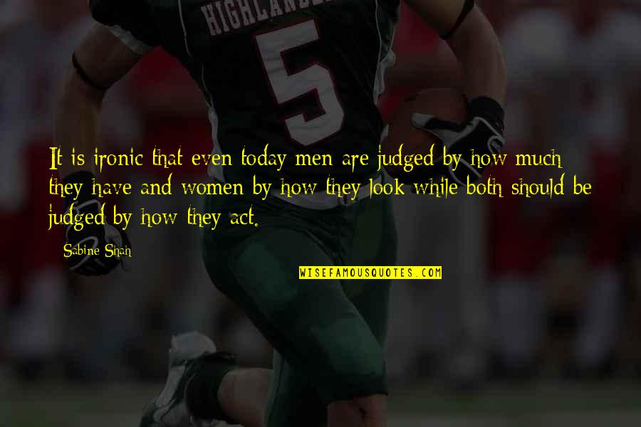 Certainities Quotes By Sabine Shah: It is ironic that even today men are