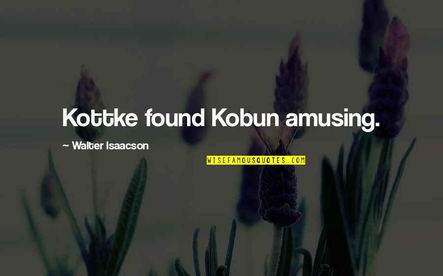 Certainities Quotes By Walter Isaacson: Kottke found Kobun amusing.