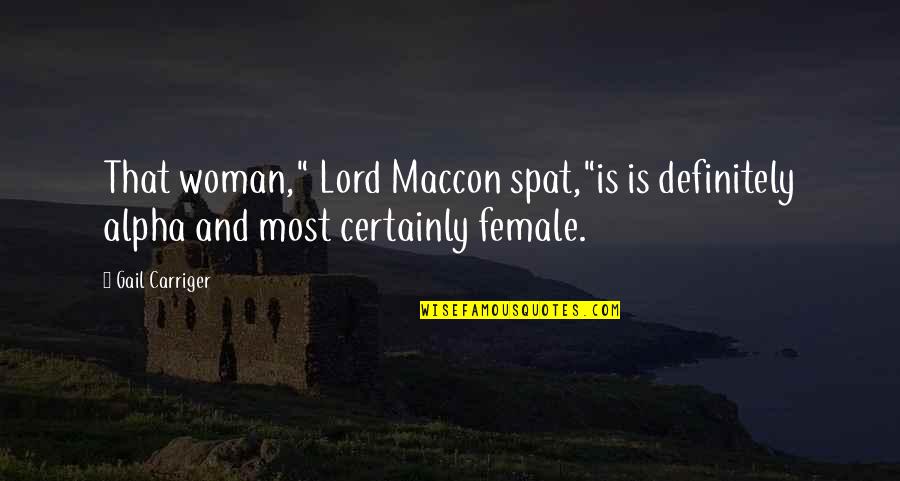 Certainly Lord Quotes By Gail Carriger: That woman," Lord Maccon spat,"is is definitely alpha