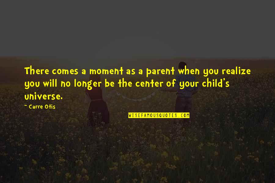 Certaintes Quotes By Carre Otis: There comes a moment as a parent when