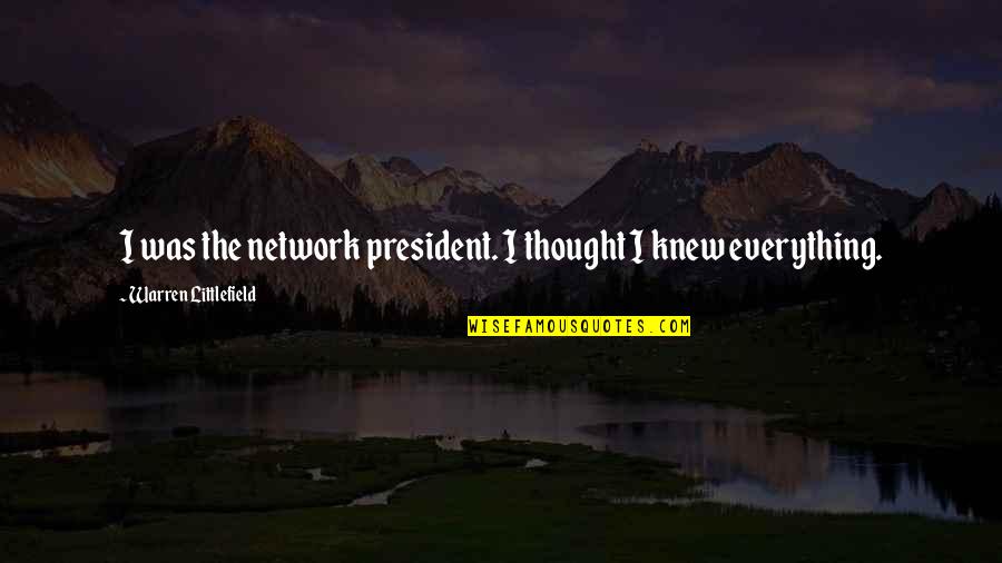 Certaintes Quotes By Warren Littlefield: I was the network president. I thought I