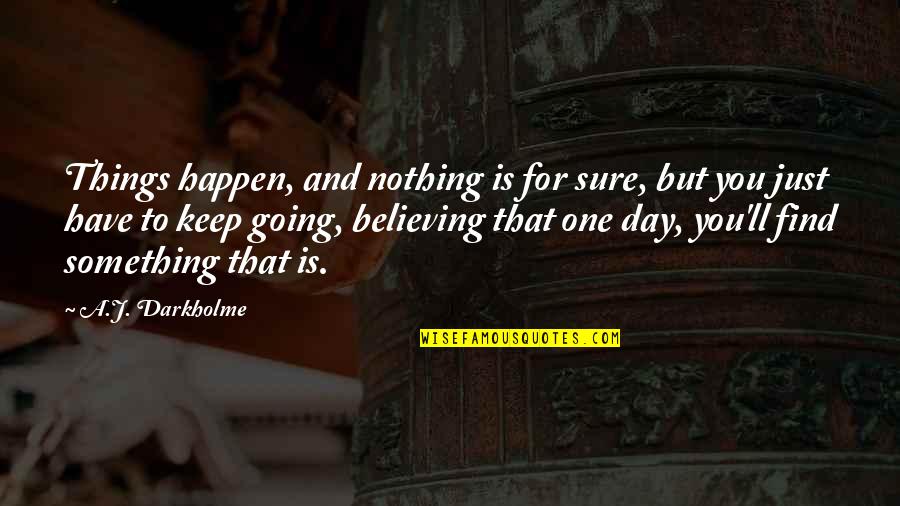Certainty And Doubt Quotes By A.J. Darkholme: Things happen, and nothing is for sure, but Certainty And Doubt Quotes By A.J. Darkholme: Things happen, and nothing is for sure, but