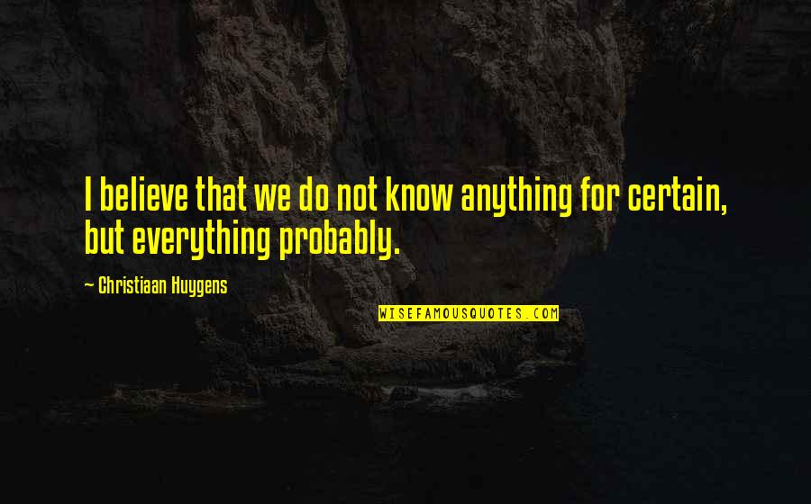 Certainty And Doubt Quotes By Christiaan Huygens: I believe that we do not know anything