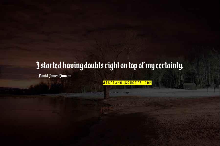Certainty And Doubt Quotes By David James Duncan: I started having doubts right on top of